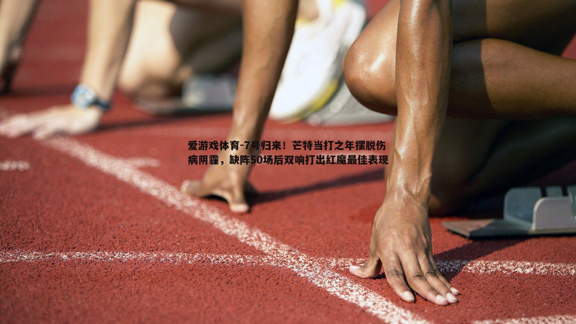 7号归来！芒特当打之年摆脱伤病阴霾，缺阵50场后双响打出红魔最佳表现