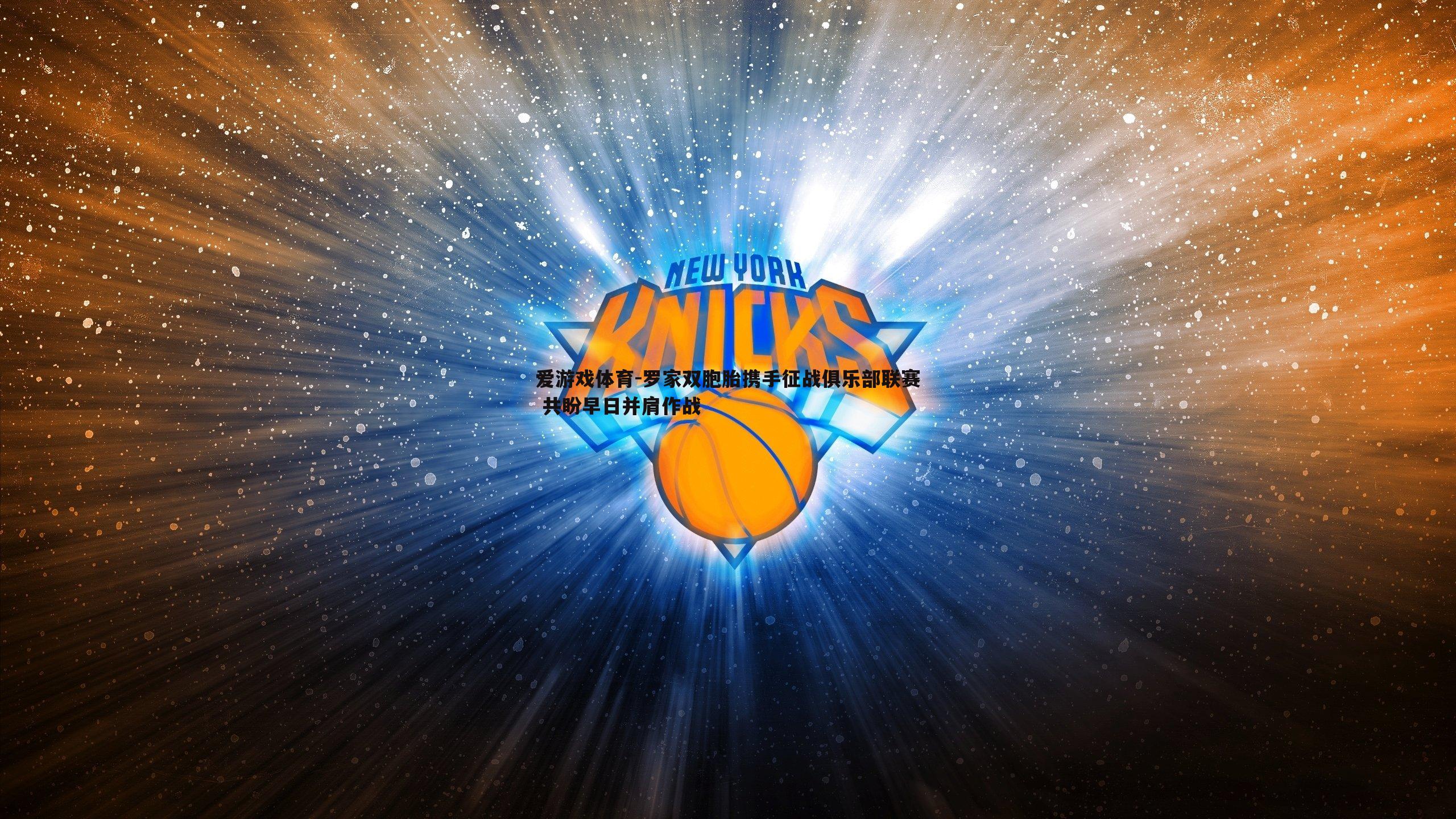 罗家双胞胎携手征战俱乐部联赛 共盼早日并肩作战